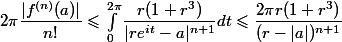 2\pi \dfrac{|f^{(n)}(a)|}{n!} \leqslant \int_0^{2\pi} \dfrac{r(1+r^3)}{|re^{it}-a|^{n+1}}dt \leqslant \dfrac{2\pi r(1+r^3)}{(r - |a|)^{n+1}}